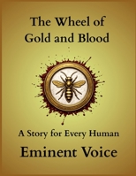 The Wheel of Gold and Blood: A Story for Every Human B0GZJGRRH9 Book Cover