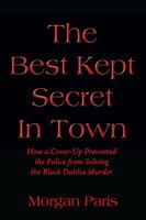 The Best Kept Secret In Town: How a Cover-Up Prevented the Police from Solving the Black Dahlia Murder 1478793481 Book Cover