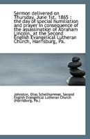 Sermon delivered on Thursday, June 1st, 1865: the day of special humiliation and prayer in conseque 1113357479 Book Cover