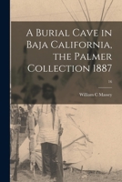 A Burial Cave in Baja California, the Palmer Collection 1887; 16 1013769910 Book Cover