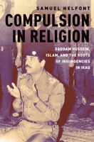 Compulsion in Religion: Saddam Hussein, Islam, and the Roots of Insurgencies in Iraq 019760126X Book Cover