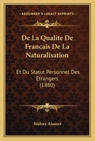 de la Qualit� de Fran�ais de la Naturalisation Et Du Statut Personnel Des �trangers (Classic Reprint) 1144382459 Book Cover