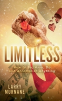 Limitless: How to Be, Have, Do and Accomplish Anything: How to Be, Have, Do and Accomplish Anything 1631926047 Book Cover