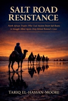 Salt Road Resistance: North African Traders Who Used Ancient Desert Salt Routes to Smuggle Allied Agents Deep Behind Rommel's Lines B0GZKLXVG9 Book Cover