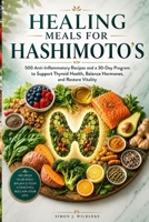 Healing Meals for Hashimoto's: 500 Anti-Inflammatory Recipes and a 30-Day Program to Support Thyroid Health, Balance Hormones, and Restore Vitality B0H6MMMJKS Book Cover