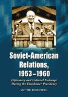 Soviet-American Relations, 1953-1960: Diplomacy and Cultural Exchange During the Eisenhower Presidency 0786419342 Book Cover