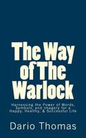 The Way of The Warlock: Harnessing the Power of Words, Symbols, and Imagery for a Happy, Healthy, & Successful Life 1523259302 Book Cover