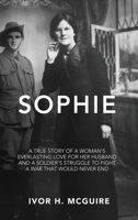 Sophie: A true story of a woman's everlasting love for her husband and a soldier's struggle to fight a war that would never end 1923197517 Book Cover