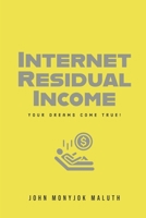 Internet Residual Income: Your Dreams Come True! 1539310086 Book Cover