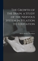 The Growth of the Brain; a Study of the Nervous System in Relation to Education 1014956412 Book Cover