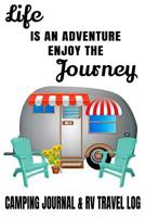 Life is An Adventure Enjoy the Journey Camping & RV Travel Log: Cute RV Family Camper Road Travel Camping Activity Journal, Notebook, Diary, Logbook. Great gift for outdoor camp and wildlife people. 1082501018 Book Cover