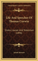 Life and Speeches of Thomas Corwin, Orator, Lawyer and Statesman 0548691703 Book Cover