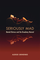 Seriously Mad: Mental Distress and the Broadway Musical 0472076442 Book Cover