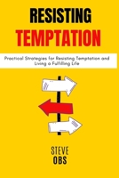 Resisting Temptation: Practical Strategies for Resisting Temptation and Living a Fulfilling Life B0C91FFH74 Book Cover