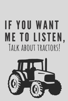 If you want me to listen, talk about tractors! | Notebook: Farmer Gifts Farming gifts for men and women | Notebook/journal/logbook 1711769479 Book Cover