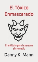 El Tóxico Enmascarado: El antídoto para la persona sin remedio B08FP7LGKN Book Cover