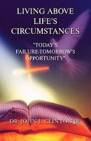 Living Above Life's Circumstances: Today's Failure-Tomorrow's Opportunity 1451282249 Book Cover