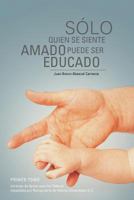 Solo Quien Se Siente Amado Puede Ser Educado: Lecturas de Apoyo Para Los Talleres Impartidos Por Reingenieria de Valores Universales S 1463338759 Book Cover
