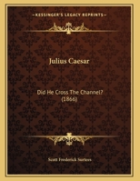 Julius Cæsar: Did He Cross the Channel? 124106542X Book Cover