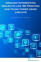 Arduino Interesting projects like 3D Printing and piano tones using circuits 1694072541 Book Cover