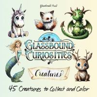 Glassbound Curiosities: Creatures — An Adult Fantasy Coloring Book for Mindfulness and Stress Relief: 45 Creatures to Collect and Color with the 1-2-3 Guided Shading System B0G1S2YRG9 Book Cover