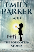 Emily Parker and The Forgotten Stones: A CHILDREN'S MAGICAL - FANTASY - ADVENTURE (Book 1) B0DXBWDZ12 Book Cover