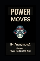POWER MOVES Strategic Dominance from the Mind of AnonymousX: POWER MOVES Strategic Dominance from the Mind of AnonymousX B0FLJJ9MKQ Book Cover