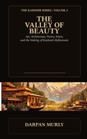 The Valley of Beauty: Art, Architecture, Poetry, Music and the Making of Kashmiri Refinement (The Kashmir Series) B0GZF1FZ9J Book Cover