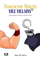 Handsome Heroes and Vile Villains: Masculinity in Disney's Feature Films 0861967046 Book Cover