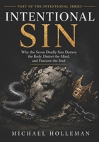 Intentional Sin: Why the Seven Deadly Sins Destroy the Body, Distort the Mind, and Fracture the Soul (Intentional Series) B0H26BL3XX Book Cover