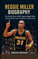 REGGIE MILLER BIOGRAPHY: The Untold Story of NBA Legend Reggie Miller: Clutch Shooter, Fierce Competitor, Forever Pacer B0F6L7T9ZM Book Cover