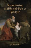 Recapturing the Biblical Epic of Prayer 1930285450 Book Cover