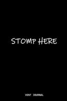 Stomp Here Vent Journal: Rage Page a Journal for the Bad Days 107967392X Book Cover