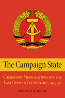 The Campaign State: Communist Mobilizations for the East German Countryside, 1945-1990 0875807712 Book Cover