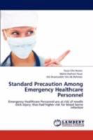 Standard Precaution Among Emergency Healthcare Personnel: Emergency Healthcare Personnel are at risk of needle stick injury, thus had higher risk for blood borne infection 3846594938 Book Cover