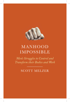 Manhood Impossible: Men's Struggles to Control and Transform their Bodies and Work 0813584906 Book Cover