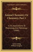 Animal Chemistry Or Chemistry, Part 1: In Its Applications To Physiology And Pathology 1120154553 Book Cover