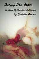 Beauty For Ashes: He Turned My Mourning Into Dancing 1978046189 Book Cover