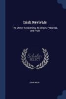 Irish Revivals: The Ulster Awakening, Its Origin, Progress, and Fruit 1018340130 Book Cover