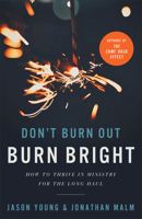 Don't Burn Out, Burn Bright: How to Thrive in Ministry for the Long Haul 1540902951 Book Cover