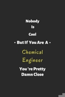 Nobody is cool but if you are a Chemical Engineer you're pretty damn close: Chemical Engineer notebook , perfect gift for Chemical Engineer 1679282840 Book Cover