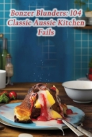 Bonzer Blunders: 104 Classic Aussie Kitchen Fails B0CH2M9JV4 Book Cover