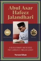 Abul Asar Hafeez Jalandhari A Revolutionary and Revered Poet Laureate's Timeless Legacy 1068834811 Book Cover