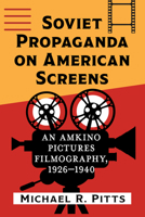 Soviet Propaganda on American Screens: An Amkino Pictures Filmography, 1926-1940 1476699356 Book Cover