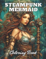 Steampunk Mermaid Coloring Book: High Quality +100 Adorable Designs B0CRH79L2H Book Cover