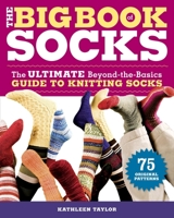 The Big Book of Socks: The Ultimate Beyond-the-Basics Guide to Knitting Socks 1600850855 Book Cover