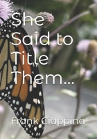 She Said to Title Them... B0DTFFKNZN Book Cover