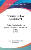 Trabajos De Los Apostoles V1: En La Fundacion De La Iglesia Cristiana O Hechos De Estos (1793) 1167216512 Book Cover