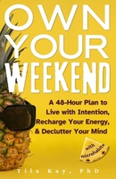Own Your Weekend: A 48-Hour Plan to Live with Intention, Recharge Your Energy, & Declutter Your Mind with Microhabits 1069797405 Book Cover
