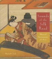 Sounds Of The Silk Road: Musical Instruments Of Asia 0878466886 Book Cover